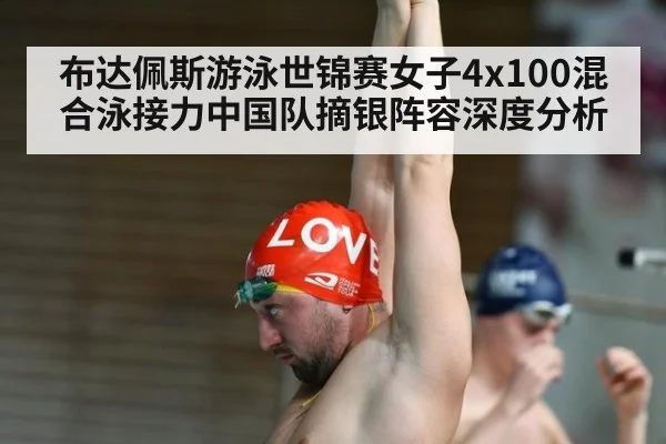 布达佩斯游泳世锦赛女子4x100混合泳接力中国队摘银阵容深度分析